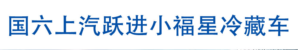 国六上汽跃进小福星冷藏车_01