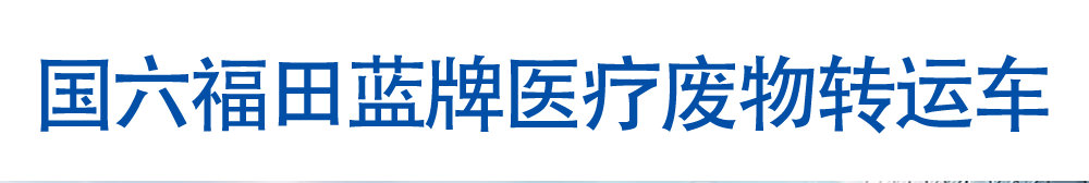 国六福田蓝牌医疗废物转运车_01